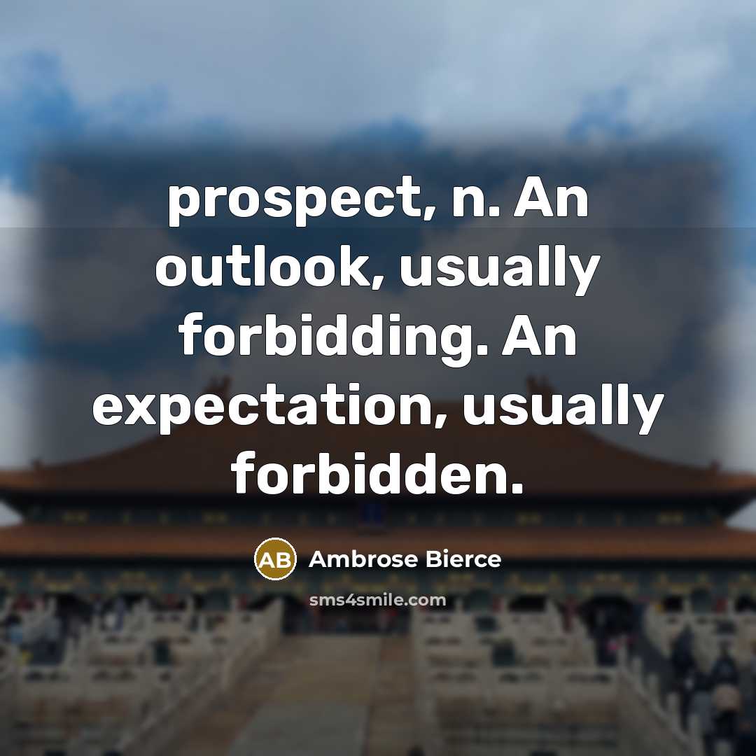 “prospect, n. An outlook, usually forbidding. An expectation, usually forbidden.…” quote by Ambrose Bierce
