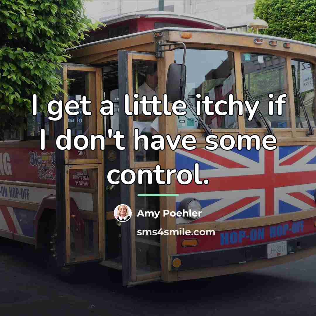 “I get a little itchy if I don't have some…” quote by Amy Poehler