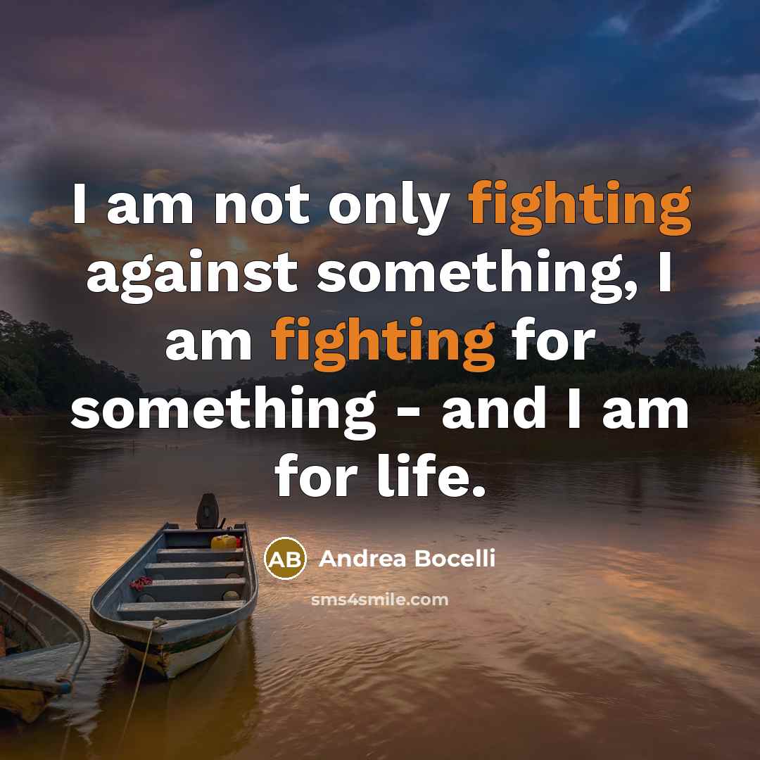 “I am not only fighting against something, I am fighting…” quote by Andrea Bocelli