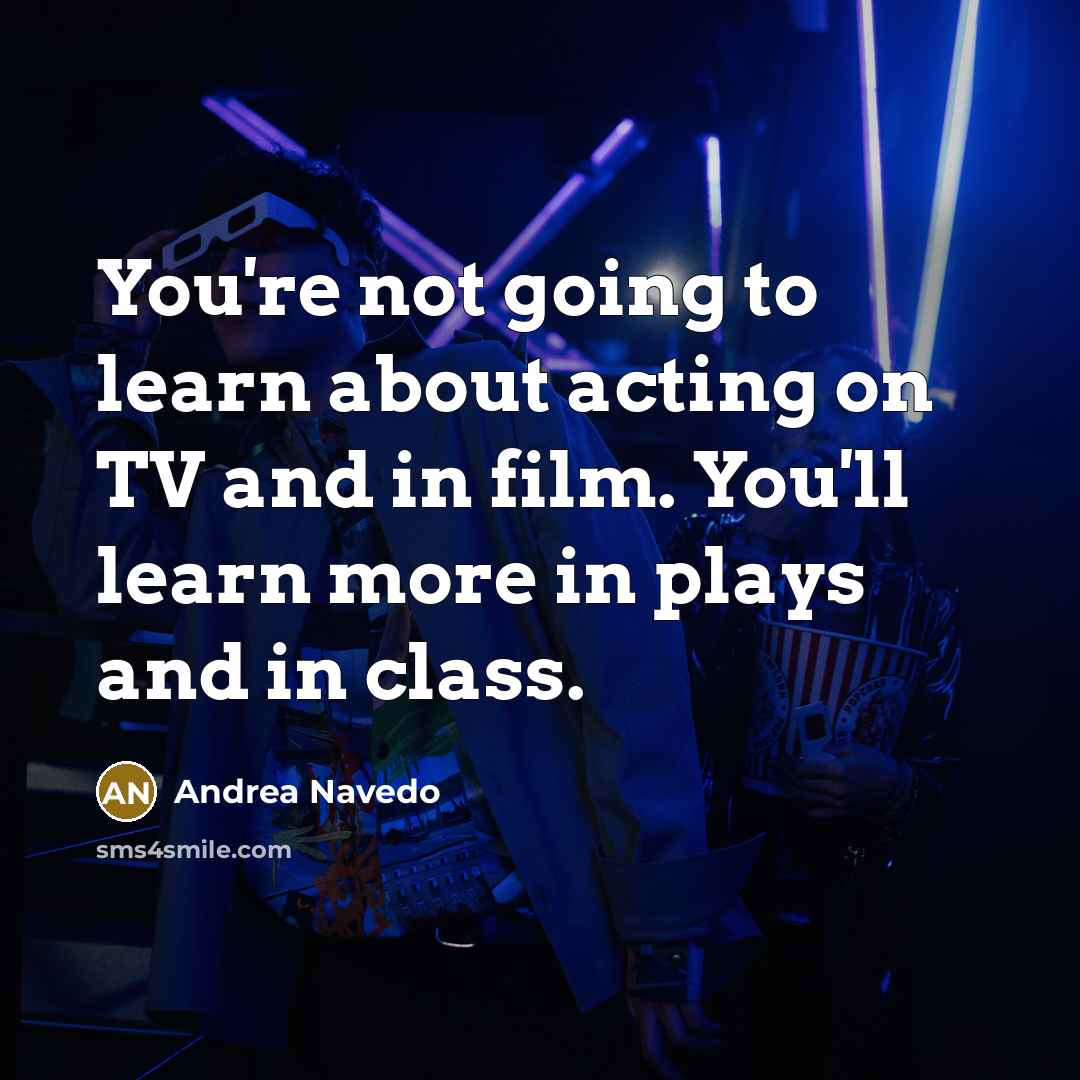 “You're not going to learn about acting on TV and…” quote by Andrea Navedo