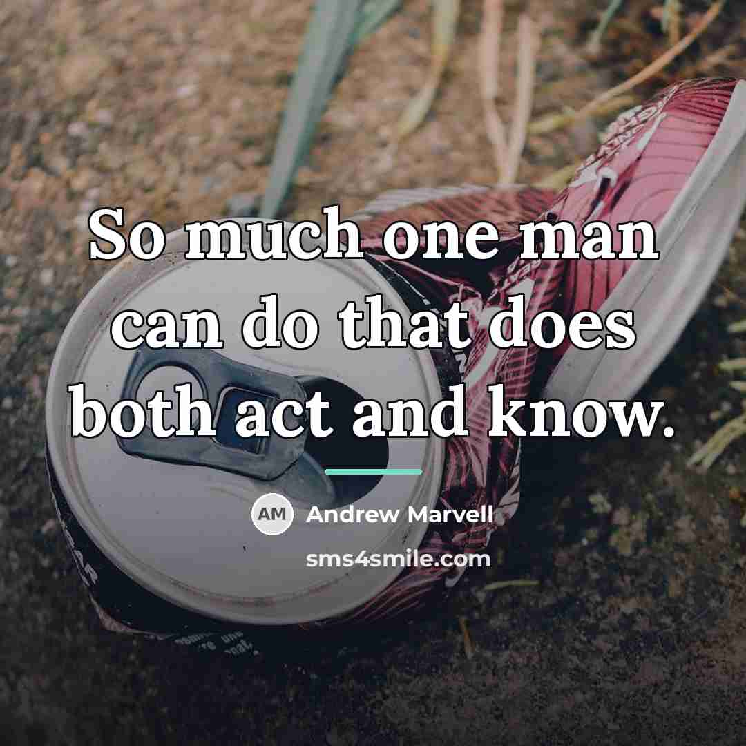 “So much one man can do that does both act…” quote by Andrew Marvell