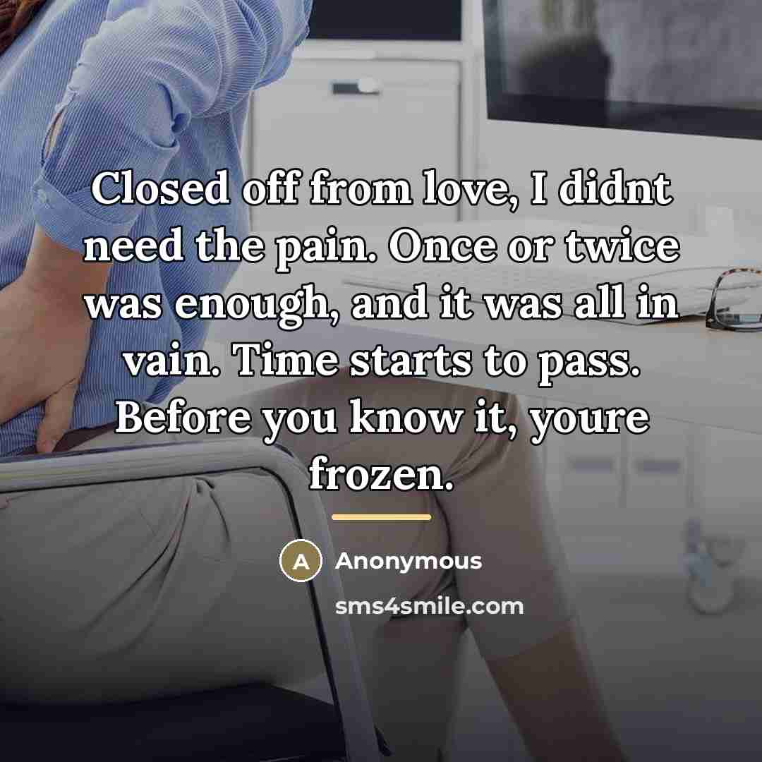 “Closed off from love, I didnt need the pain. Once…” quote by Anonymous