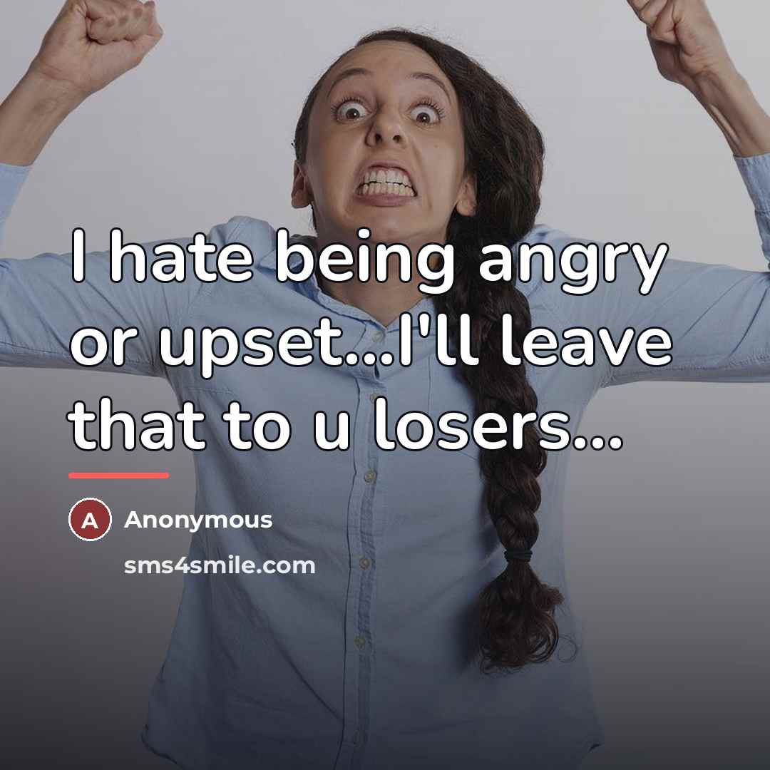 “I hate being angry or upset...I'll leave that to u…” quote by Anonymous