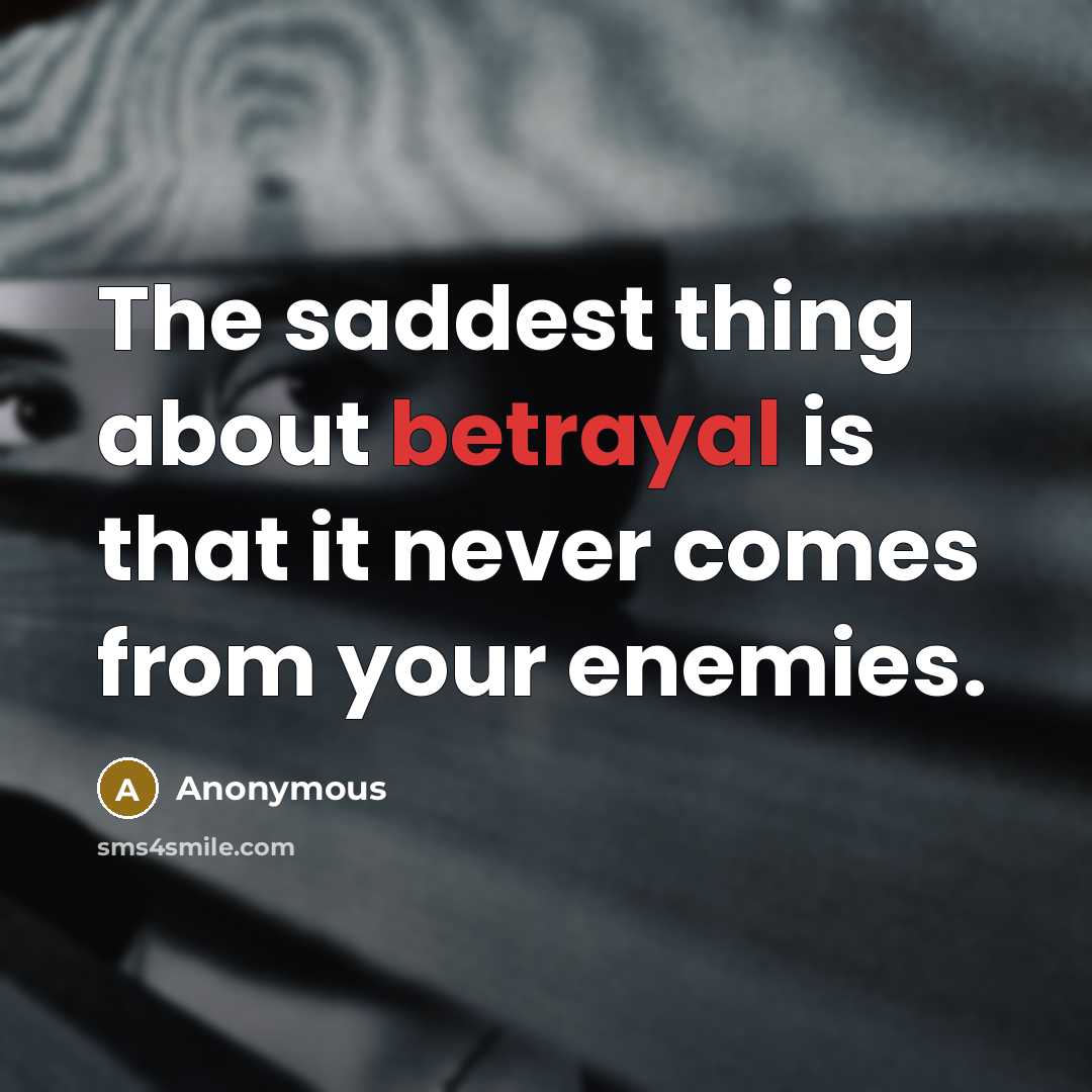 “The saddest thing about betrayal is that it never comes…” quote by Anonymous