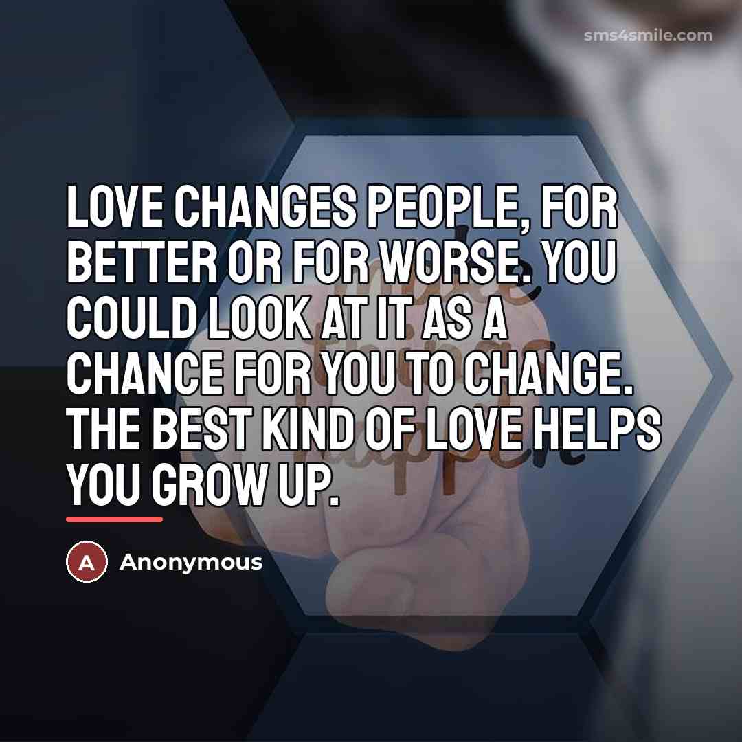 “Love changes people, for better or for worse. You could…” quote by Anonymous