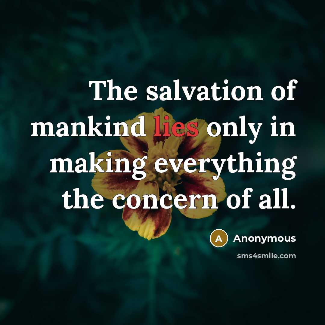 “The salvation of mankind lies only in making everything the…” quote by Anonymous