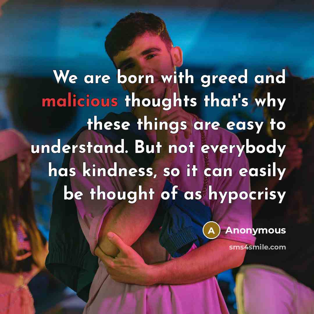 “We are born with greed and malicious thoughts that's why…” quote by Anonymous