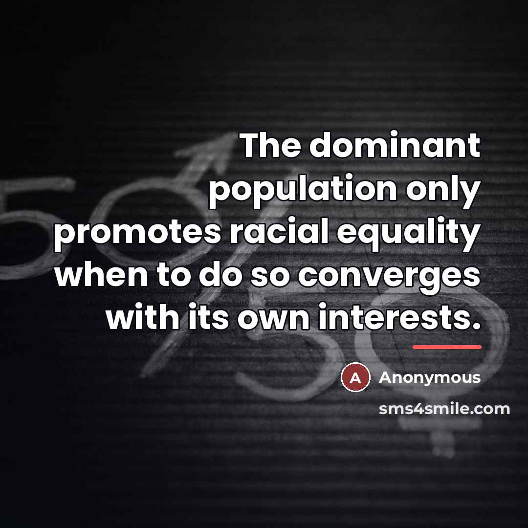 “The dominant population only promotes racial equality when to do…” quote by Anonymous