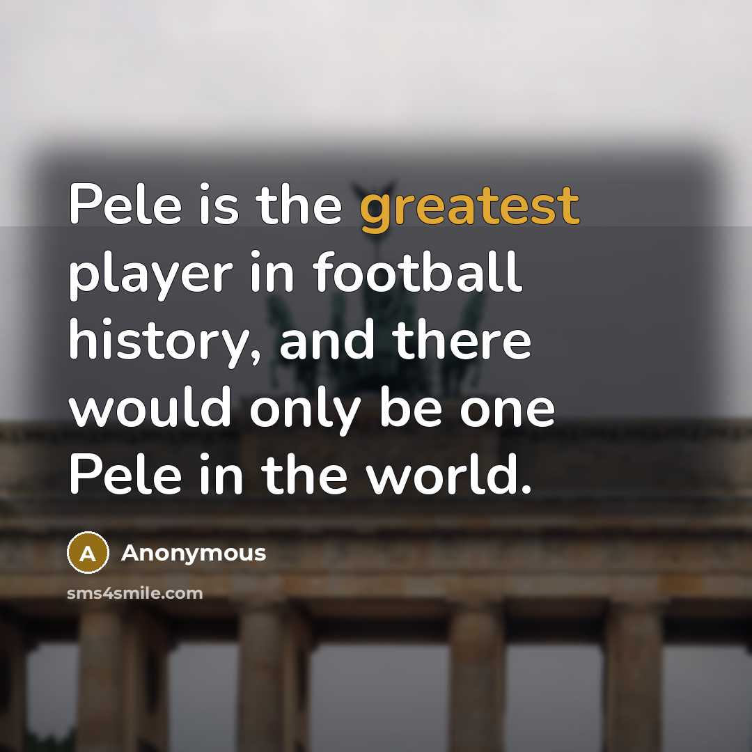 “Pele is the greatest player in football history, and there…” quote by Anonymous