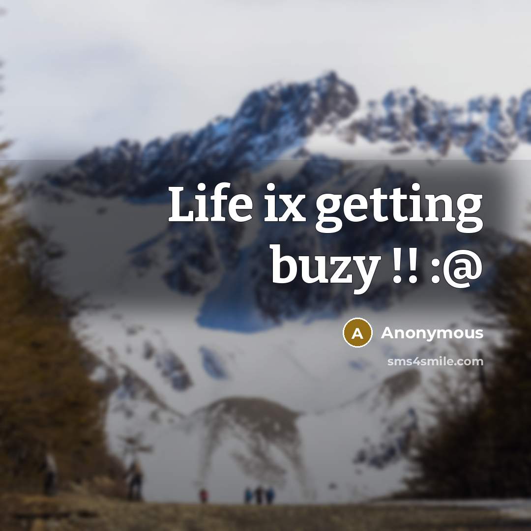 “Life ix getting buzy !! :@” quote by Anonymous
