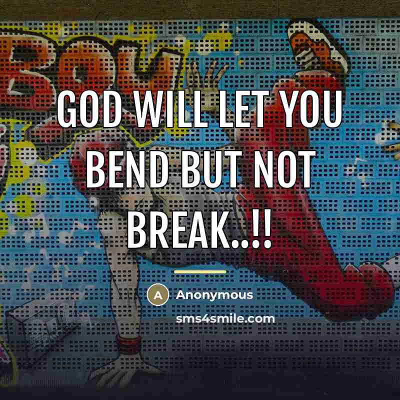 “GOD WILL LET YOU BEND BUT NOT BREAK..!!…” quote by Anonymous