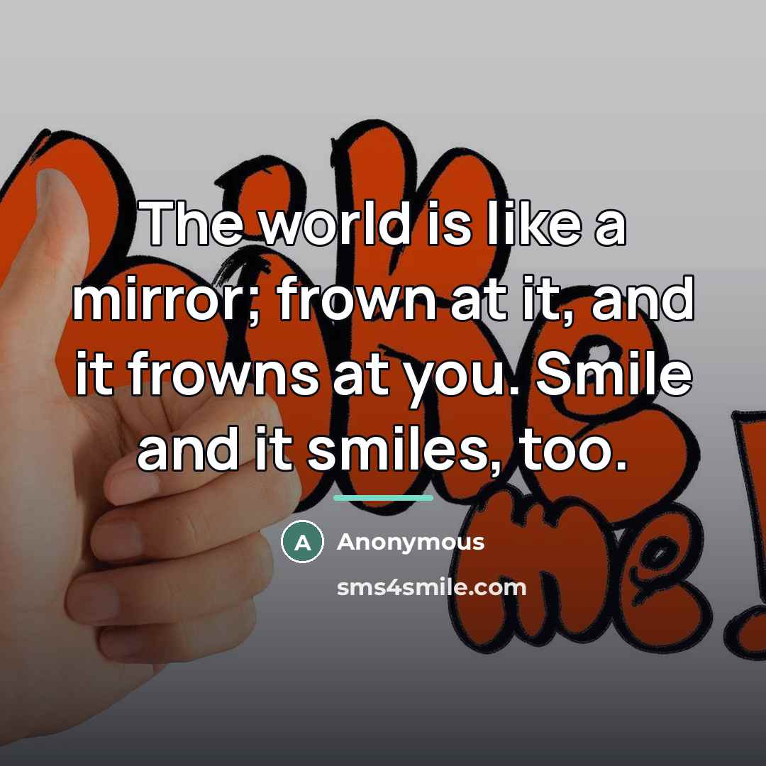 “The world is like a mirror; frown at it, and…” quote by Anonymous