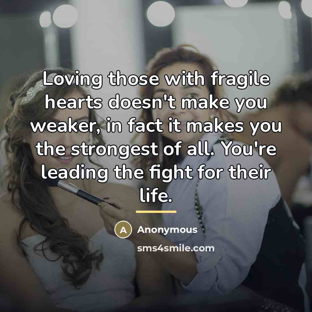 “Loving those with fragile hearts doesn't make you weaker, in…” quote by Anonymous