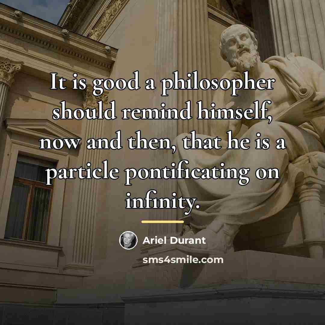 “It is good a philosopher should remind himself, now and…” quote by Ariel Durant