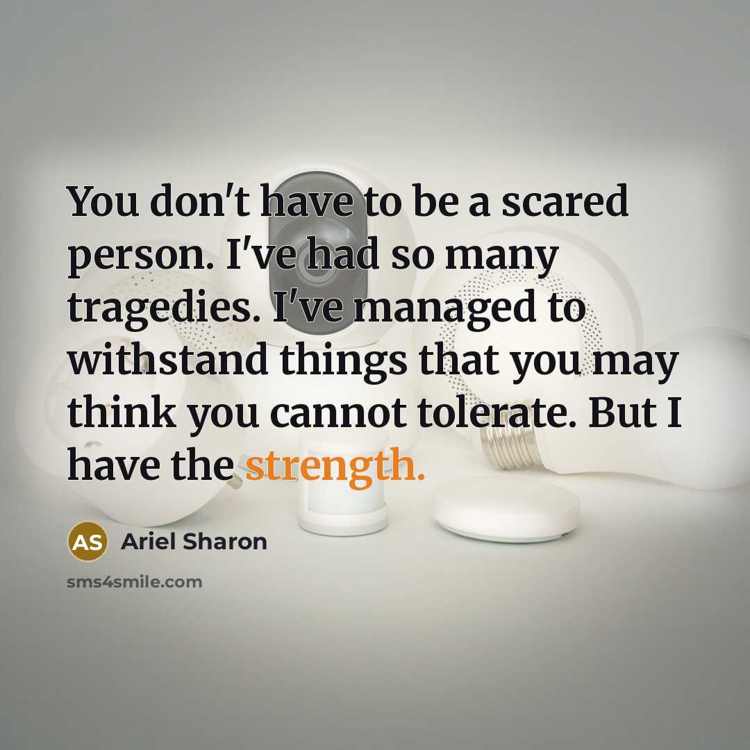 “You don't have to be a scared person. I've had…” quote by Ariel Sharon