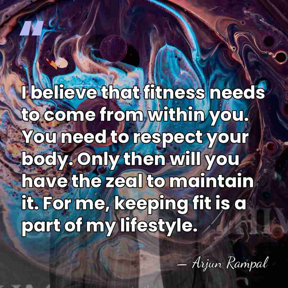 I believe that fitness needs to come from within you. You need&hellip; - Arjun Rampal