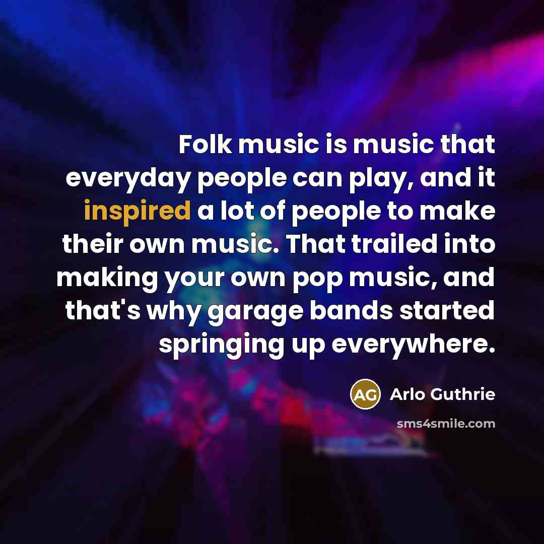 “Folk music is music that everyday people can play, and…” quote by Arlo Guthrie