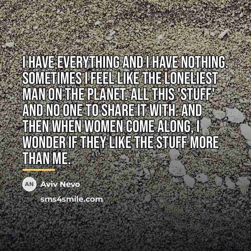“I have everything and I have nothing. Sometimes I feel…” quote by Aviv Nevo