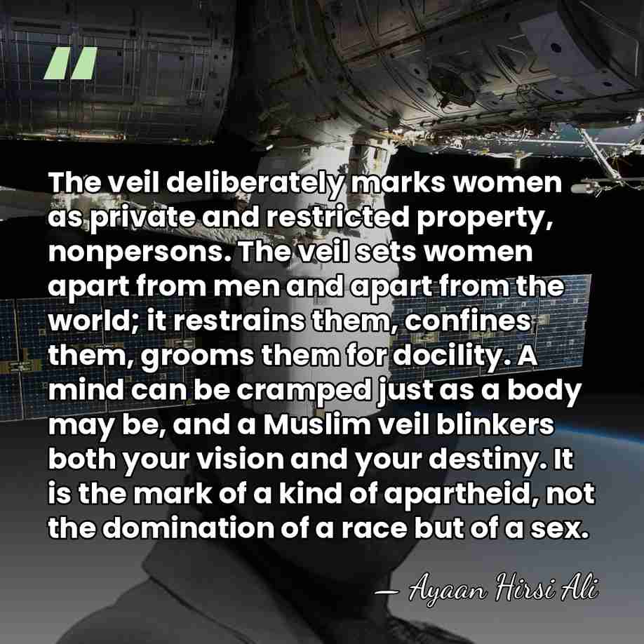 The veil deliberately marks women as private and restricted property, nonpersons. The&hellip; - Ayaan Hirsi Ali