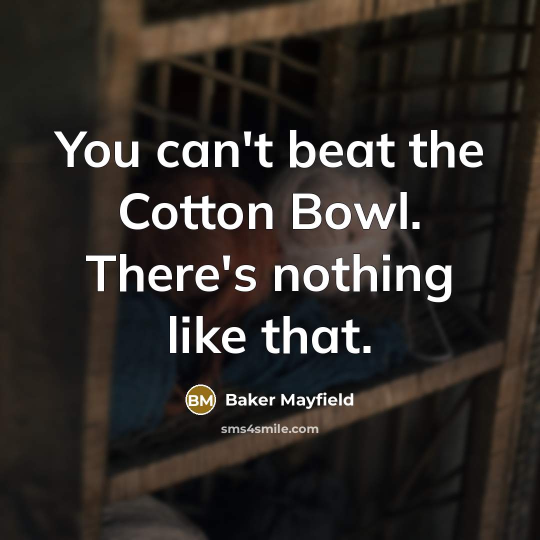 “You can't beat the Cotton Bowl. There's nothing like that.…” quote by Baker Mayfield