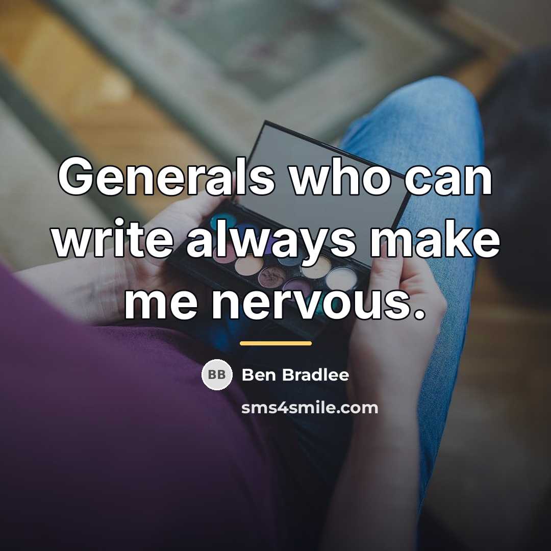 “Generals who can write always make me nervous.…” quote by Ben Bradlee