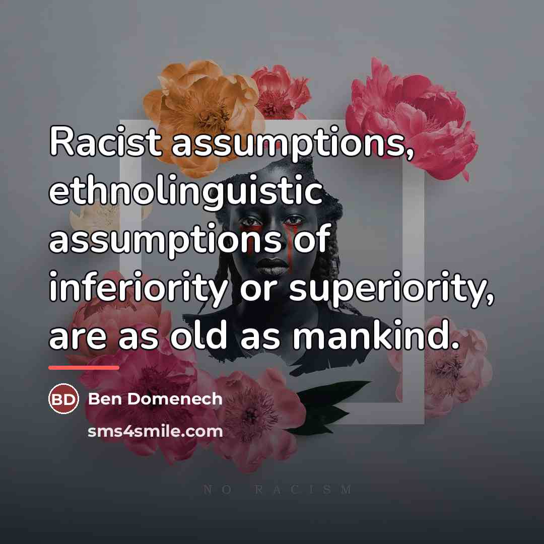 “Racist assumptions, ethnolinguistic assumptions of inferiority or superiority, are as…” quote by Ben Domenech