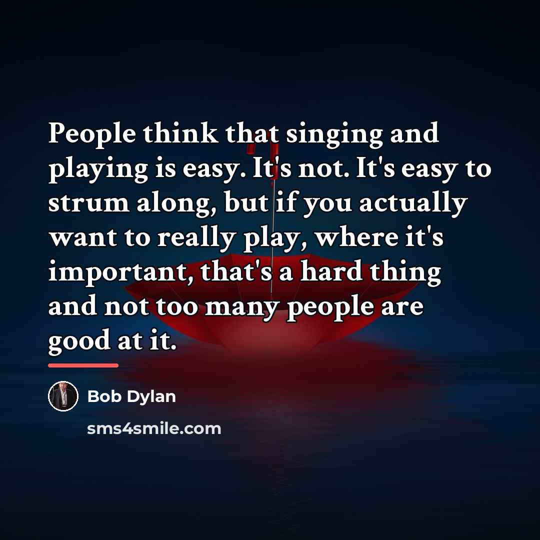 “People think that singing and playing is easy. It's not.…” quote by Bob Dylan