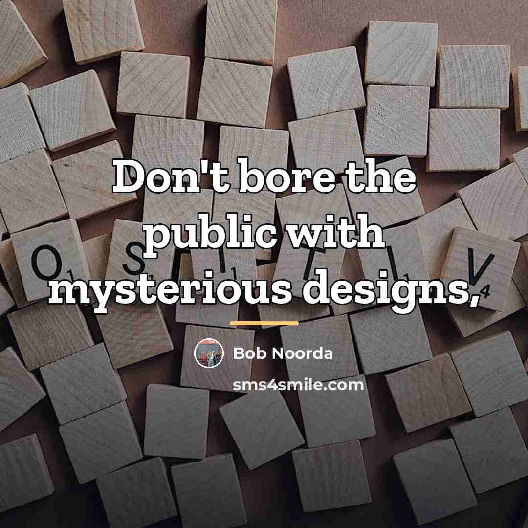 “Don't bore the public with mysterious designs,…” quote by Bob Noorda