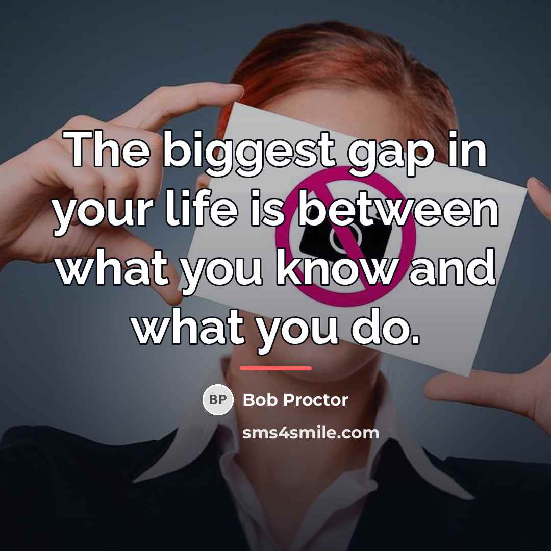 “The biggest gap in your life is between what you…” quote by Bob Proctor