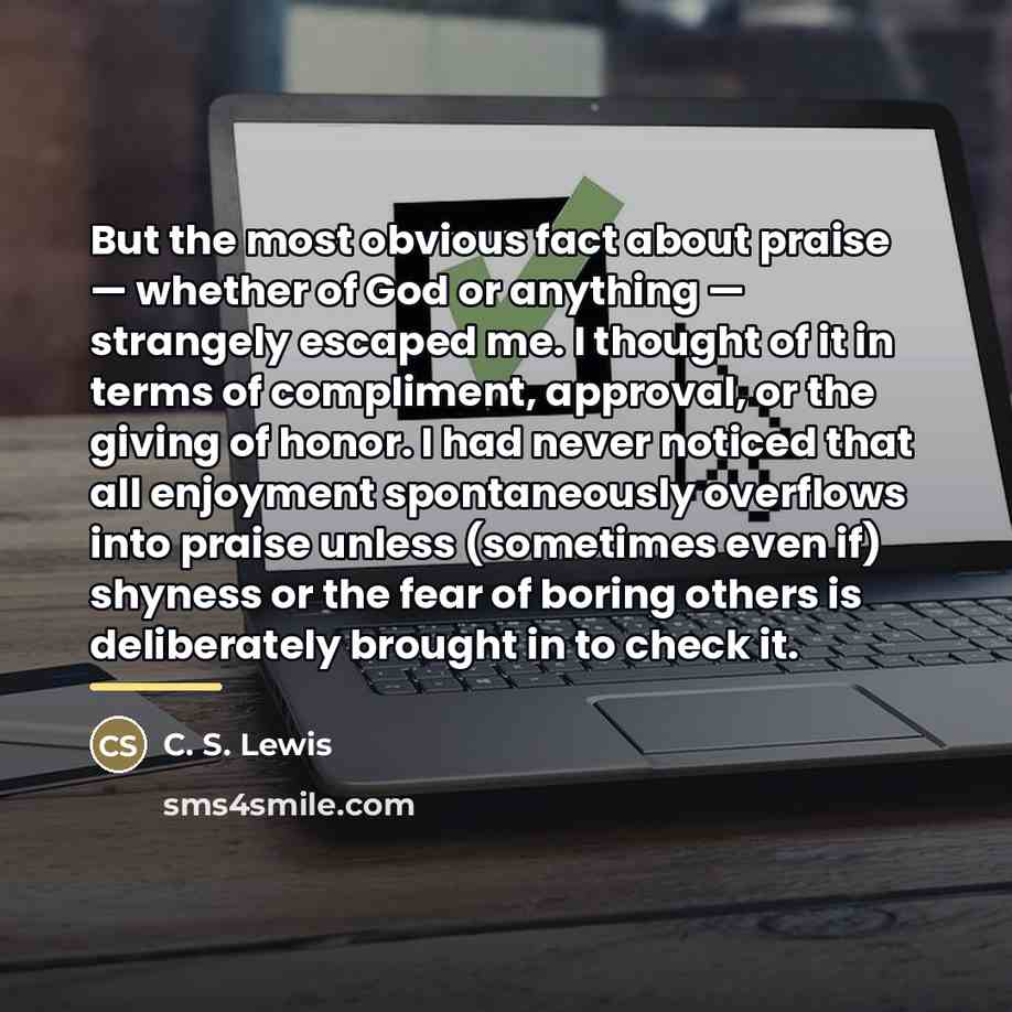 “But the most obvious fact about praise — whether of…” quote by C. S. Lewis