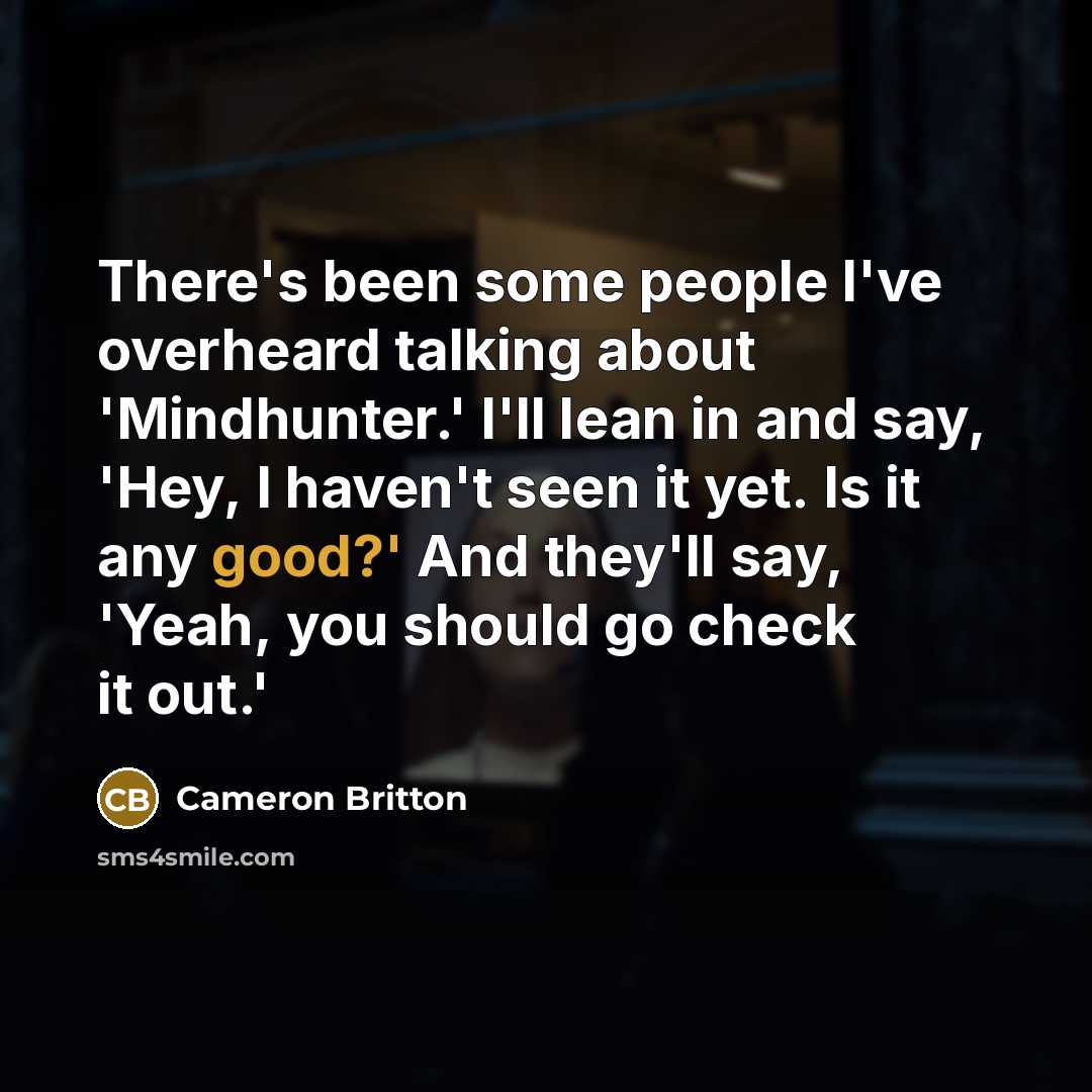 “There's been some people I've overheard talking about 'Mindhunter.' I'll…” quote by Cameron Britton