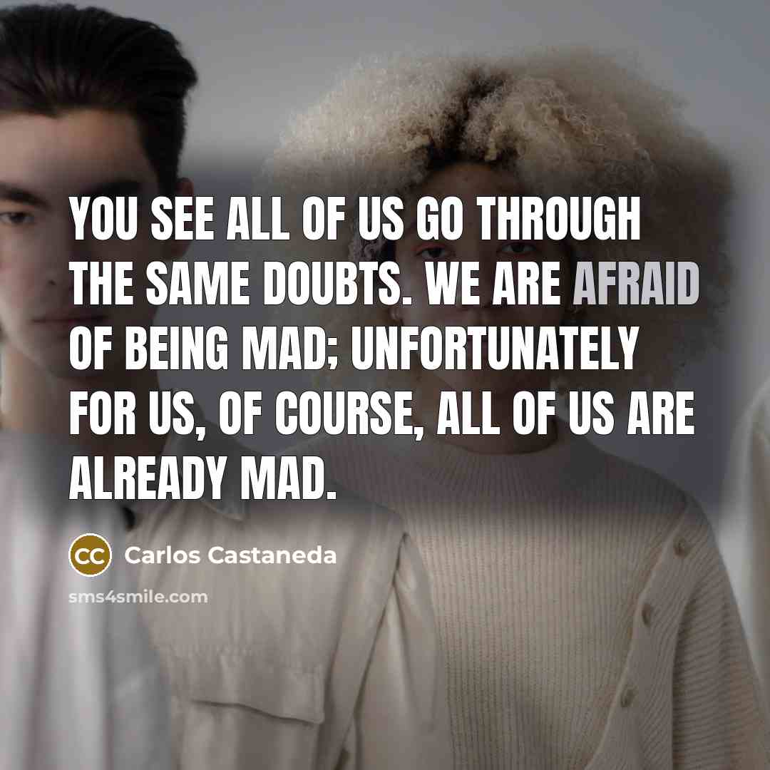“You see all of us go through the same doubts.…” quote by Carlos Castaneda