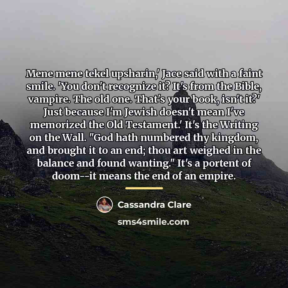 “Mene mene tekel upsharin,' Jace said with a faint smile.…” quote by Cassandra Clare