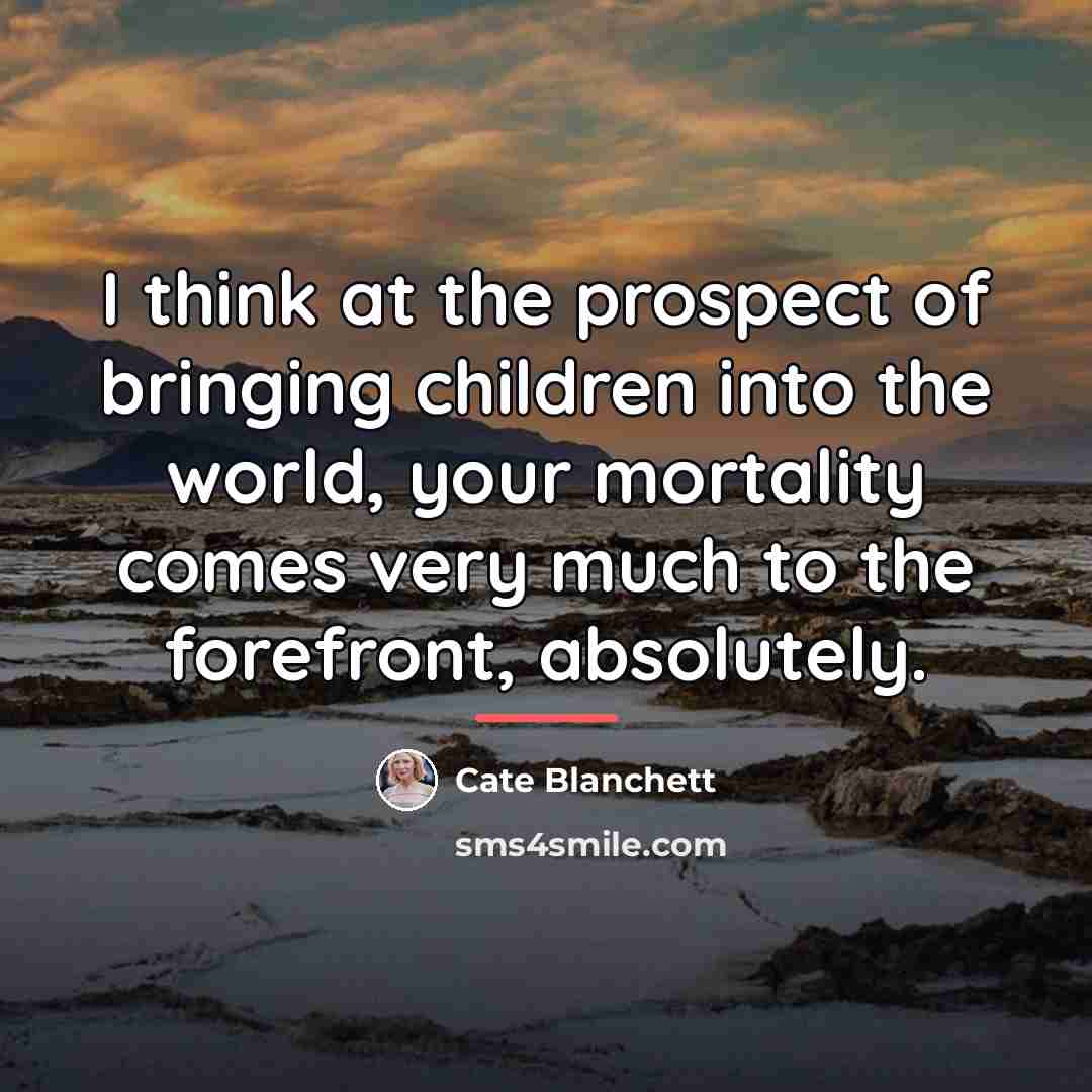 “I think at the prospect of bringing children into the…” quote by Cate Blanchett