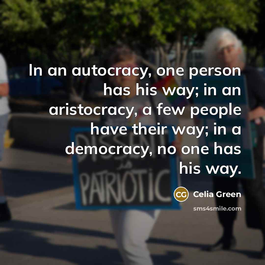 “In an autocracy, one person has his way; in an…” quote by Celia Green
