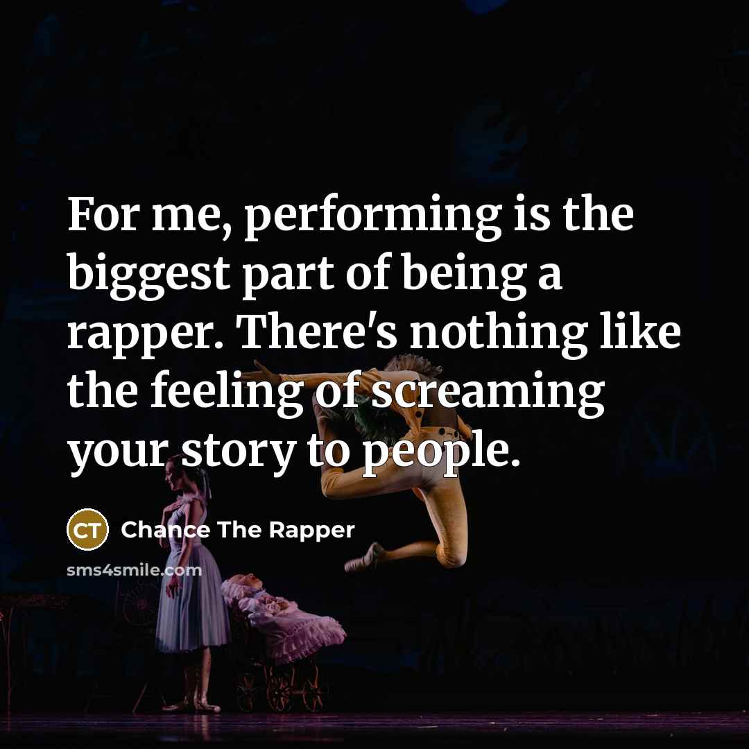 “For me, performing is the biggest part of being a…” quote by Chance the Rapper