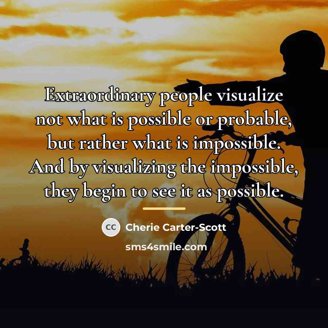 “Extraordinary people visualize not what is possible or probable, but…” quote by Cherie Carter-Scott