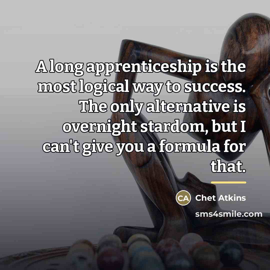 “A long apprenticeship is the most logical way to success.…” quote by Chet Atkins
