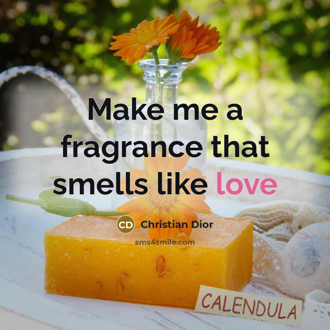 “Make me a fragrance that smells like love…” quote by Christian Dior