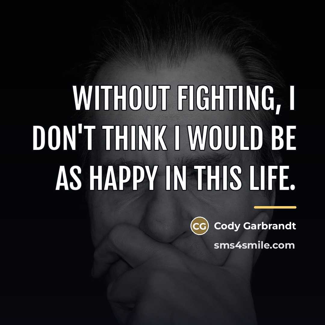 “Without fighting, I don't think I would be as happy…” quote by Cody Garbrandt