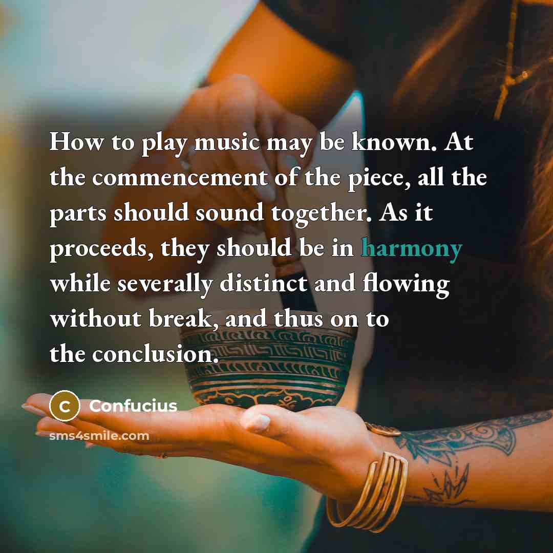 “How to play music may be known. At the commencement…” quote by Confucius