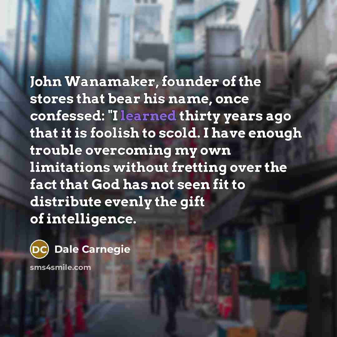 “John Wanamaker, founder of the stores that bear his name,…” quote by Dale Carnegie