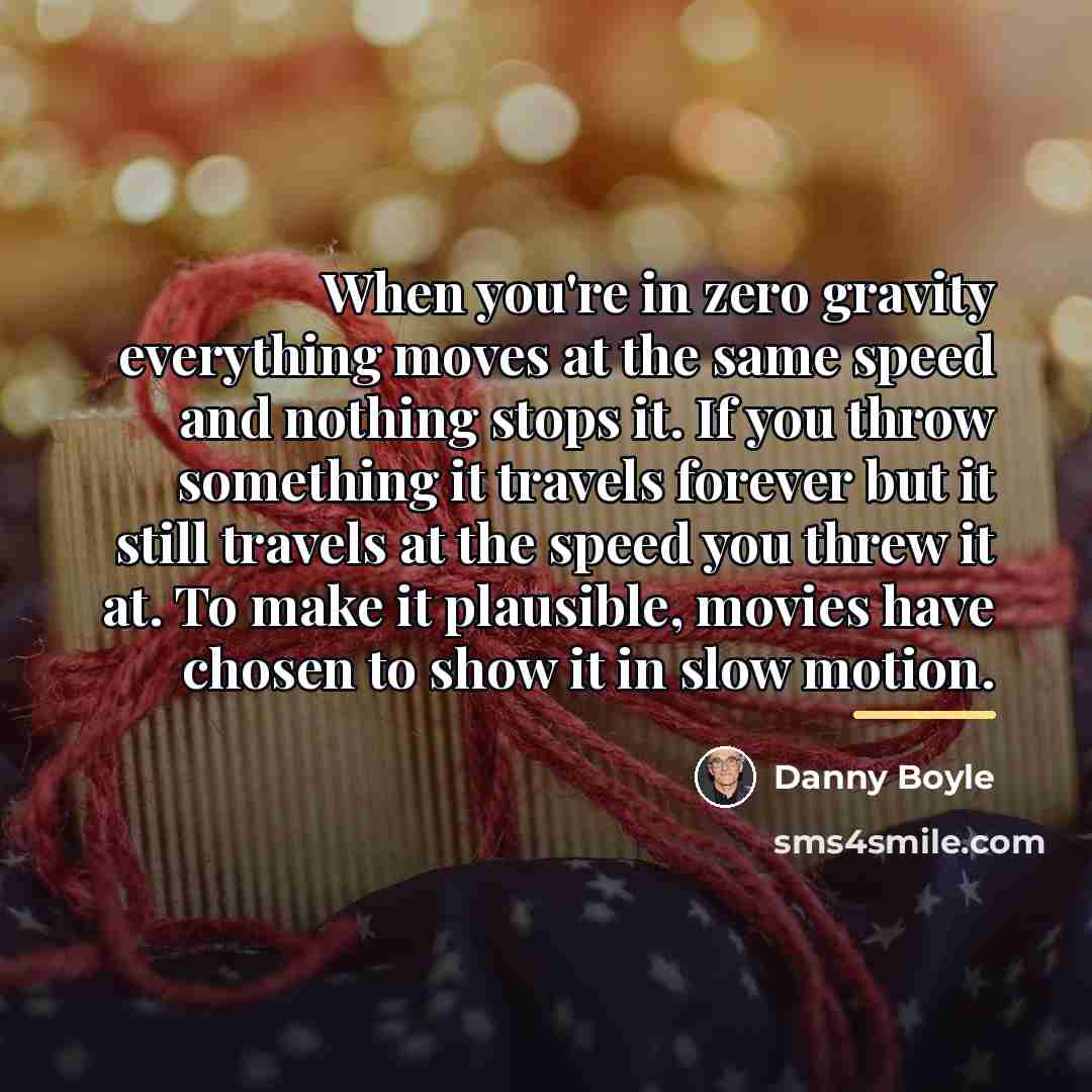 “When you're in zero gravity everything moves at the same…” quote by Danny Boyle
