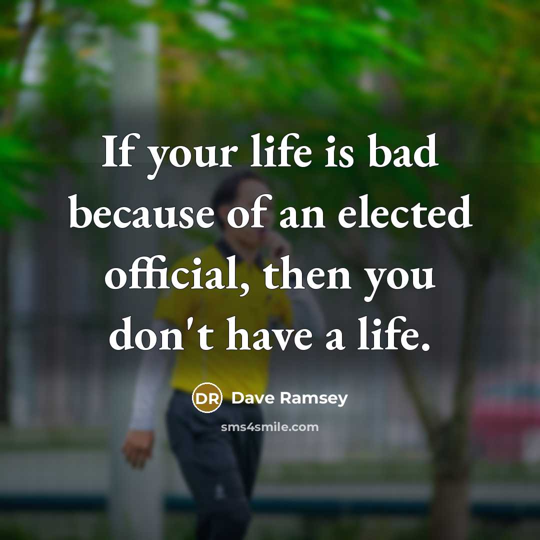 “If your life is bad because of an elected official,…” quote by Dave Ramsey