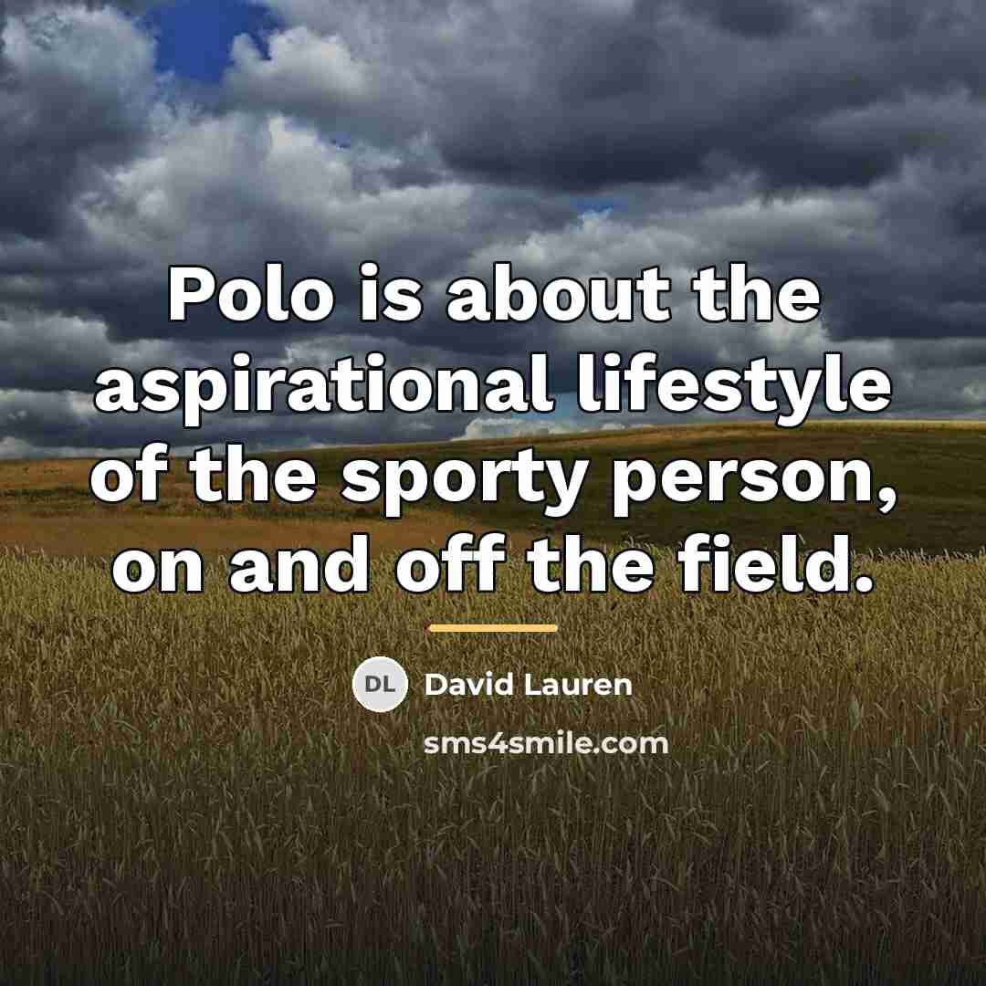 “Polo is about the aspirational lifestyle of the sporty person,…” quote by David Lauren