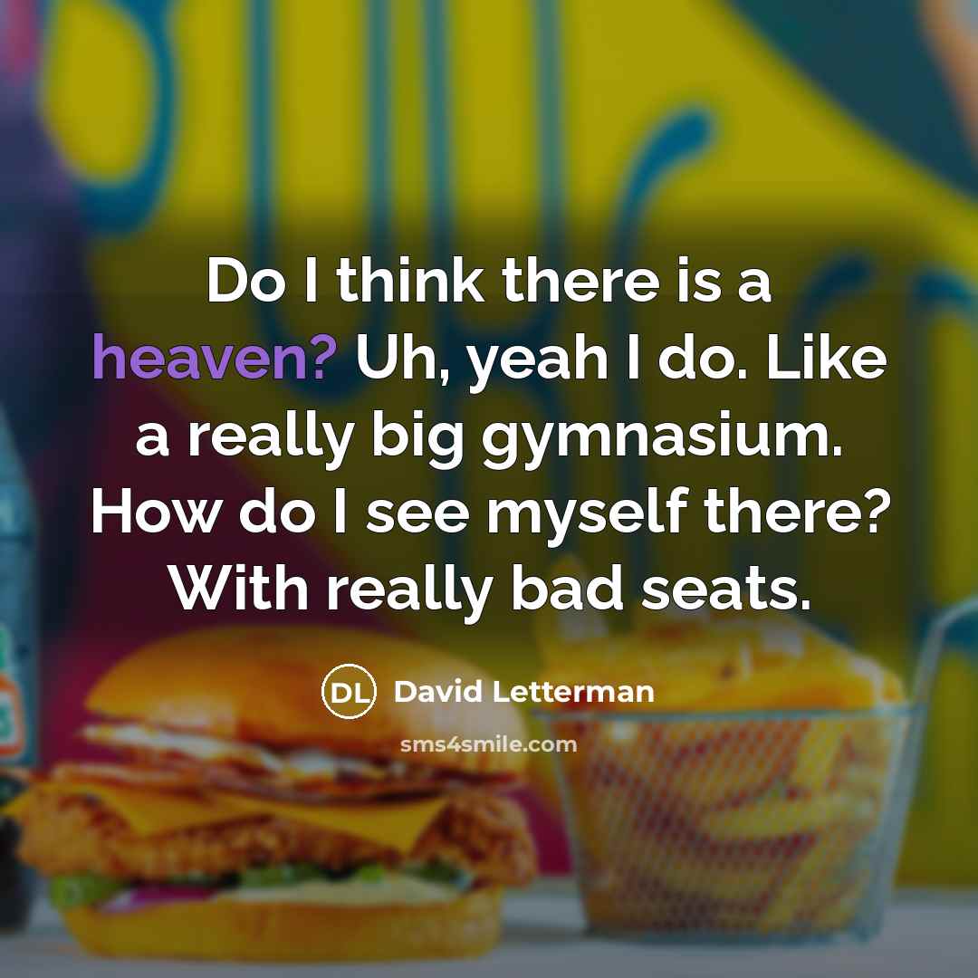 “Do I think there is a heaven? Uh, yeah I…” quote by David Letterman