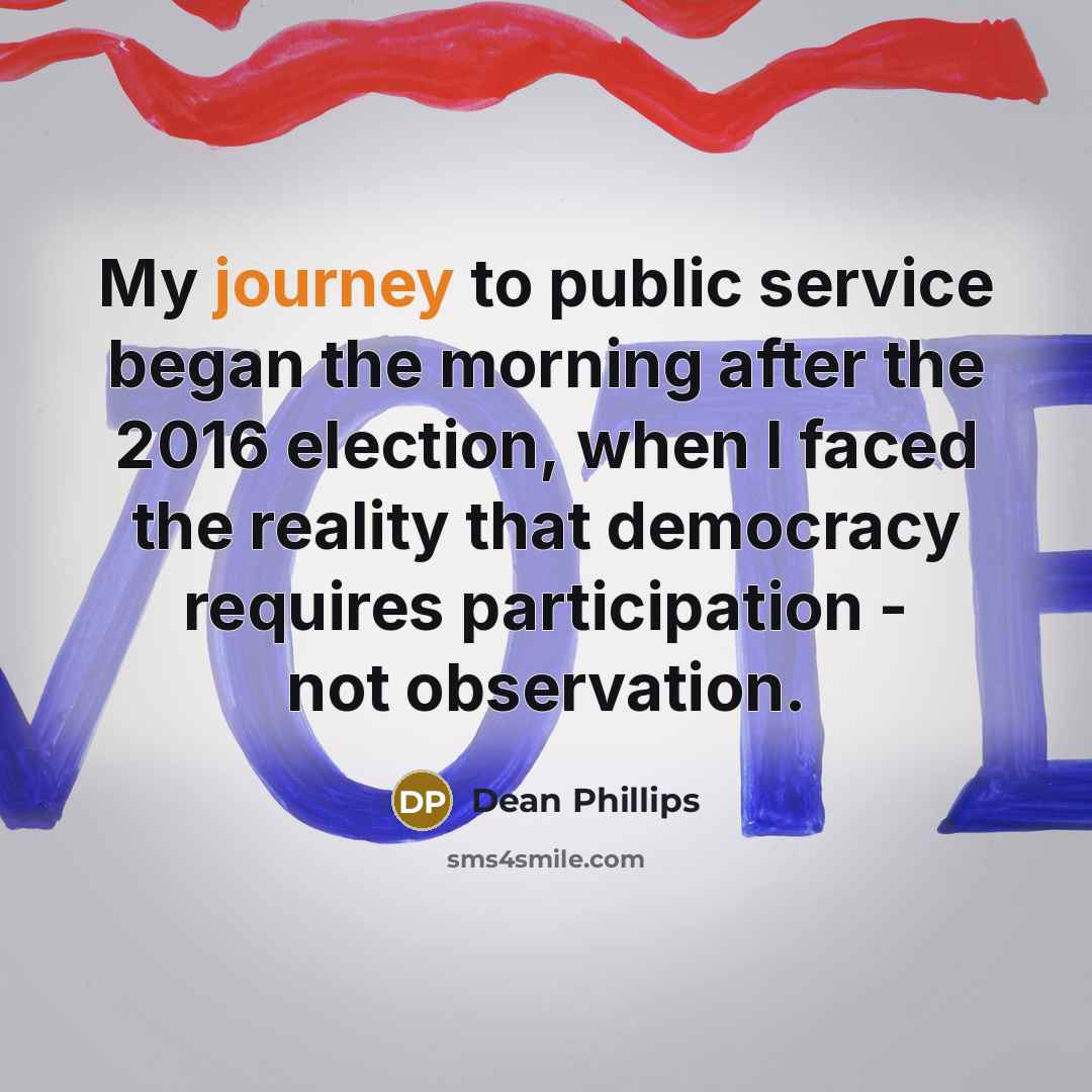 “My journey to public service began the morning after the…” quote by Dean Phillips