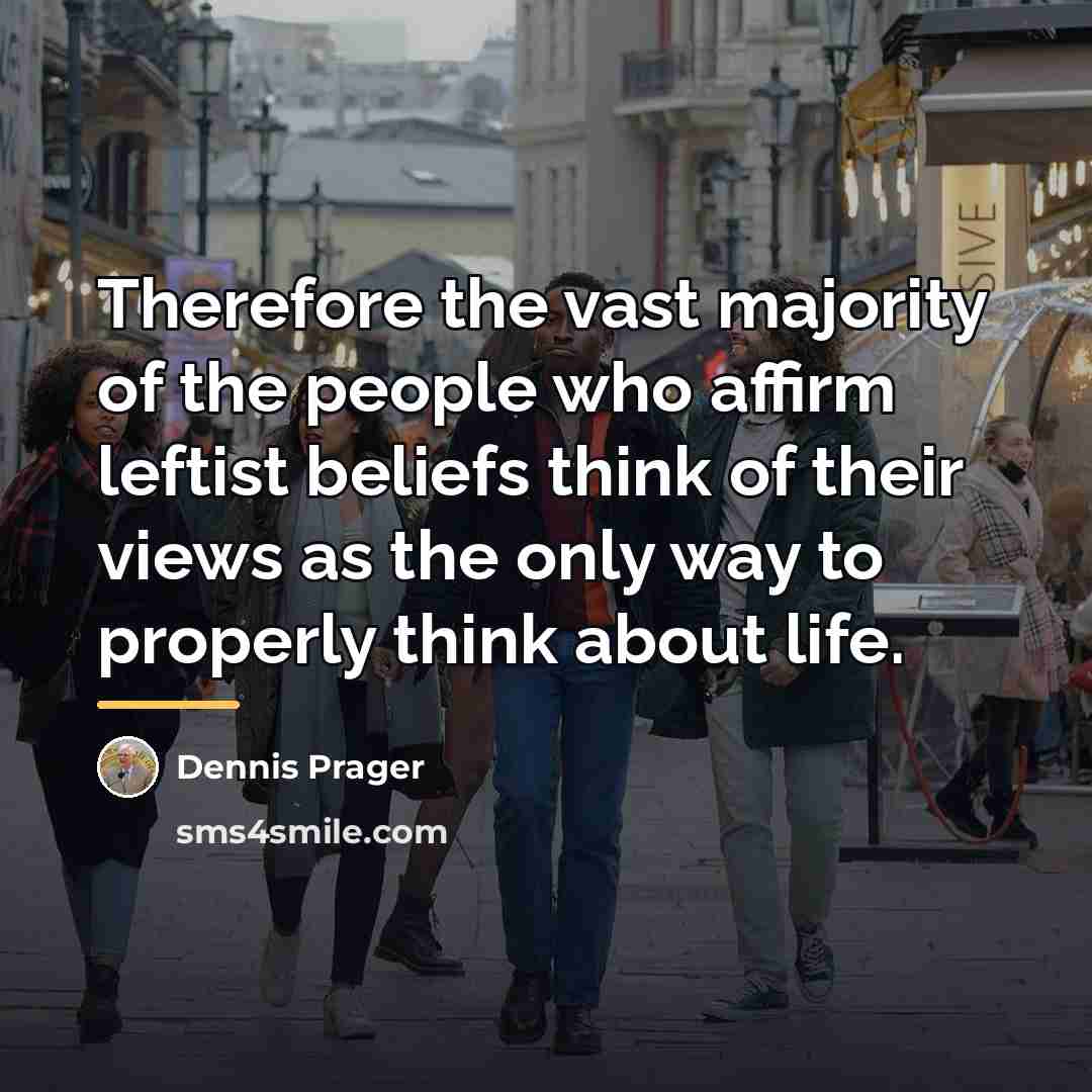 “Therefore the vast majority of the people who affirm leftist…” quote by Dennis Prager