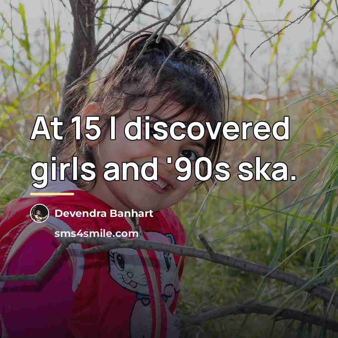 “At 15 I discovered girls and '90s ska.…” quote by Devendra Banhart