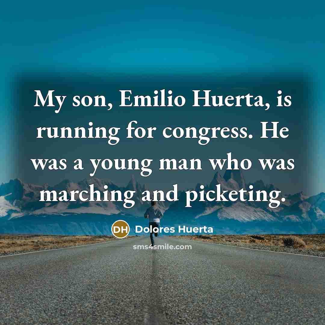 “My son, Emilio Huerta, is running for congress. He was…” quote by Dolores Huerta